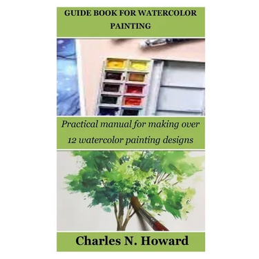 Guide Book for Watercolor Painting: Practical manual for making over 12 watercolor painting designs