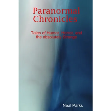Paranormal Chronicles Tales of humor, horror, and the absolutely strange