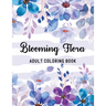 Blooming Flora Adult Coloring Book: A Floral Collection with 50 Stress Relieving Flower Designs for Relaxation