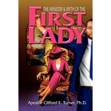 The Ministry (& Myth) of the First Lady: A Handbook For Leading Ladies in Ministry