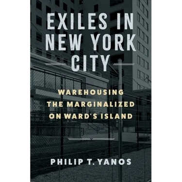 Exiles in New York City: Warehousing the Marginalized on Ward's Island