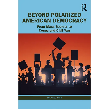 Beyond Polarized American Democracy: From Mass Society to Coups and Civil War