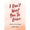 I Don't Want You to Leave: Why Can't You Change