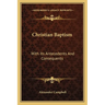 Christian Baptism: With Its Antecedents And Consequents