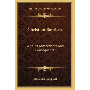Christian Baptism: With Its Antecedents And Consequents