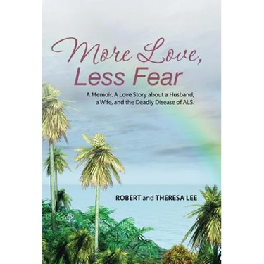 More Love, Less Fear: A Memoir. A Love Story about a Husband, a Wife, and the Deadly Disease of ALS