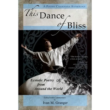 This Dance of Bliss: Ecstatic Poetry from Around the World (A Poetry Chaikhana Anthology)