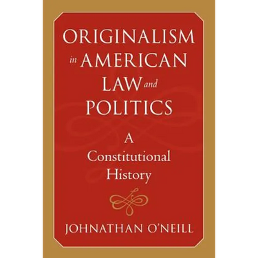 Originalism in American Law and Politics: A Constitutional History