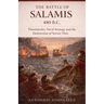 The Battle of Salamis 480 B.C.: Themistocles, Naval Strategy and the Destruction of Xerxes' Fleet