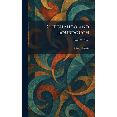 Chechahco and Sourdough: A Story of Alaska