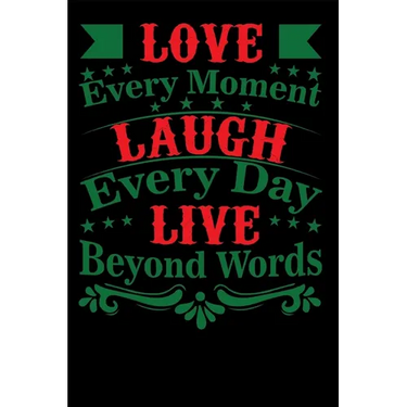 Love Every Moment Laugh every Day Live Beyond Words