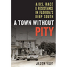 A Town without Pity: AIDS, Race, and Resistance in Florida's Deep South