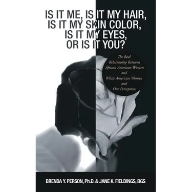 Is It Me, Is It My Hair, Is It My Skin Color, Is It My Eyes, or Is It You?: The Real Relationship Between African American Women and White American Wo