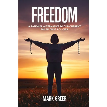 Freedom: A Rational Alternative to Our Current Failed Drug Policies