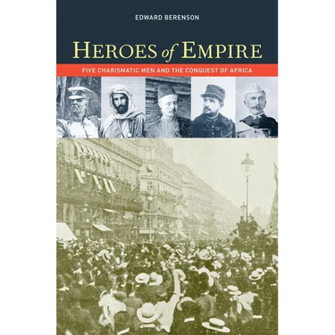 Heroes of Empire: Five Charismatic Men and the Conquest of Africa