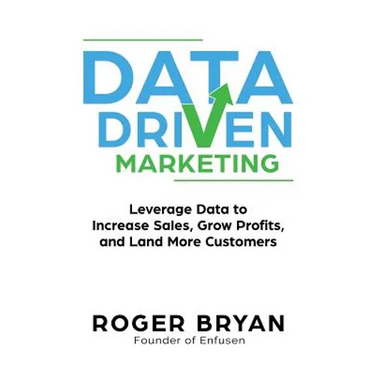 Data Driven Marketing: Leverage Data to Increase Sales, Grow Profits, and Land More Customers