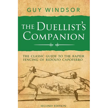The Duellist's Companion, 2nd Edition: The classic guide to the rapier fencing of Ridolfo Capoferro