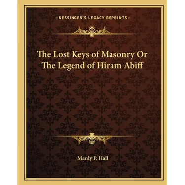 The Lost Keys of Masonry Or The Legend of Hiram Abiff