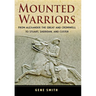 Mounted Warriors: From Alexander the Great and Cromwell to Stuart, Sheridan, and Custer