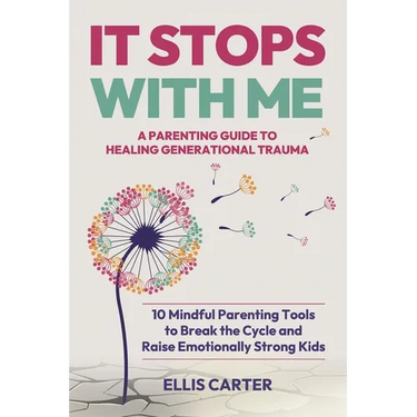 It Stops With Me: 10 Mindful Parenting Tools to Break the Cycle, Heal Generational Trauma and Raise Emotionally Strong Kids