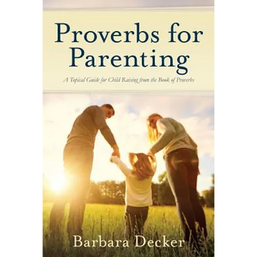 Proverbs for Parenting: A Topical Guide for Child Raising from the Book of Proverbs (New International Version)
