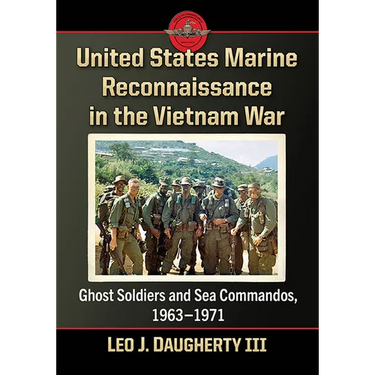United States Marine Reconnaissance in the Vietnam War: Ghost Soldiers and Sea Commandos, 1963-1971