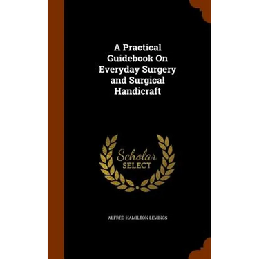 A Practical Guidebook On Everyday Surgery and Surgical Handicraft