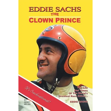 Eddie Sachs: the Clown Prince of Racing: The Life and Times of the World's Greatest Race Driver