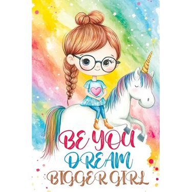 Be You Dream Bigger Girl: Inspiring Stories of Confidence, Kindness, Courage, Motivation and Self-Belief for Loved and Amazing Girls