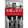The Mob and the City: The Hidden History of How the Mafia Captured New York