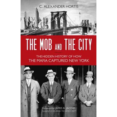 The Mob and the City: The Hidden History of How the Mafia Captured New York