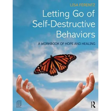 Letting Go of Self-Destructive Behaviors: A Workbook of Hope and Healing