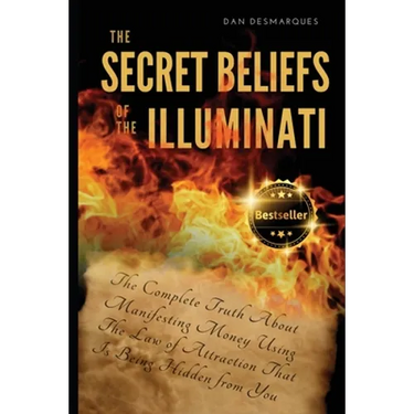 The Secret Beliefs of The Illuminati: The Complete Truth About Manifesting Money Using The Law of Attraction That Is Being Hidden From You