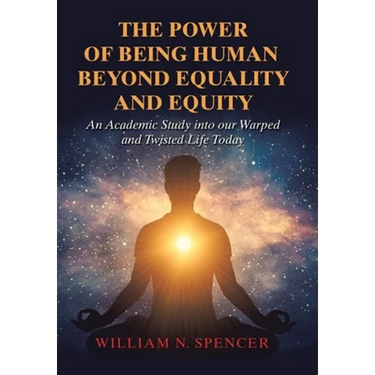 The Power of Being Human Beyond Equality and Equity: An Academic Study into Our Warped and Twisted Life Today