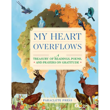 My Heart Overflows: A Treasury of Readings, Poems, and Prayers on Gratitude