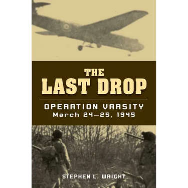 The Last Drop: Operation Varsity, March 24-25, 1945