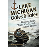 Lake Michigan Gales and Tales: Vanishing Ships, Tragic Wrecks and Historic Rescues
