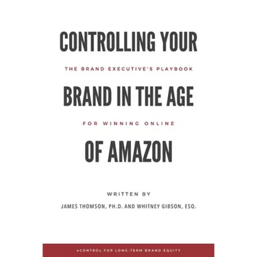 Controlling Your Brand in the Age of Amazon: The Brand Executive's Playbook For Winning Online