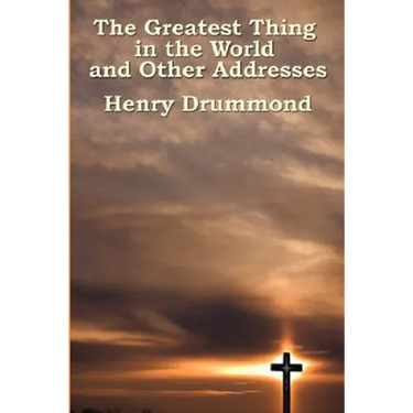 The Greatest Thing in the World and Other Addresses: Reflections on Christian Love and Character