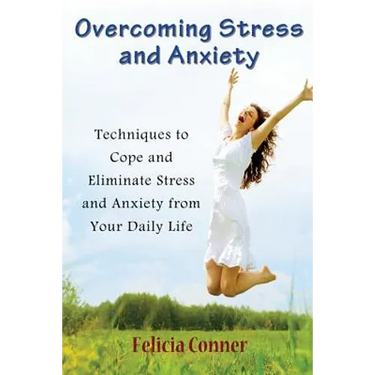 Overcoming Stress and Anxiety: Techniques to Cope and Eliminate Stress and Anxiety from Your Daily Life