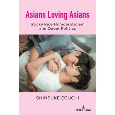 Asians Loving Asians: Sticky Rice Homoeroticism and Queer Politics