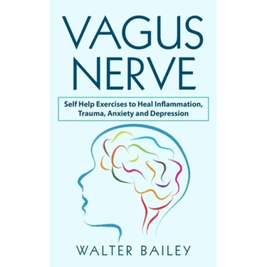 Vagus Nerve: Self Help Exercises to Heal Inflammation, Trauma, Anxiety and Depression