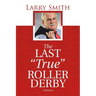 The Last "True" Roller Derby: A Memoir