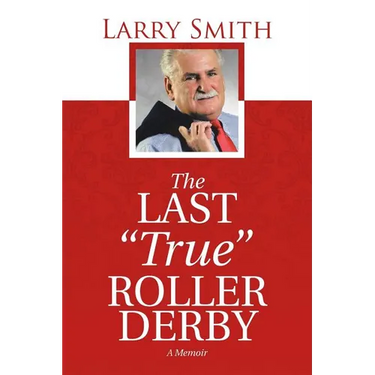 The Last "True" Roller Derby: A Memoir