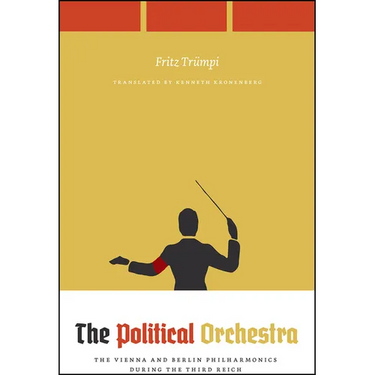 The Political Orchestra: The Vienna and Berlin Philharmonics During the Third Reich