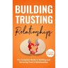 Building Trusting Relationships: The Complete Guide to Building and Nurturing Trust in Relationships
