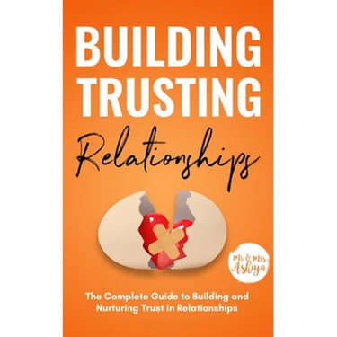Building Trusting Relationships: The Complete Guide to Building and Nurturing Trust in Relationships