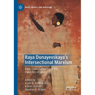 Raya Dunayevskaya's Intersectional Marxism: Race, Class, Gender, and the Dialectics of Liberation