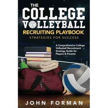 The College Volleyball Recruiting Playbook - Strategies for Success: A Comprehensive College Volleyball Recruitment Strategy Guide for Players & Paren