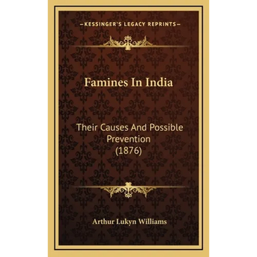 Famines In India: Their Causes And Possible Prevention (1876)